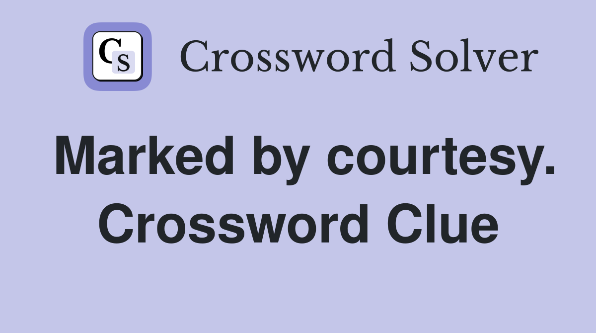 Marked by courtesy. Crossword Clue