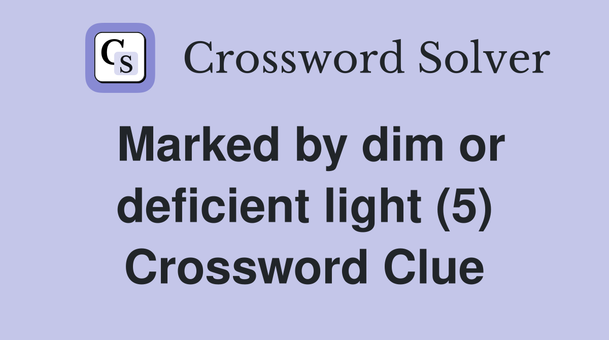 Marked by dim or deficient light (5) Crossword Clue