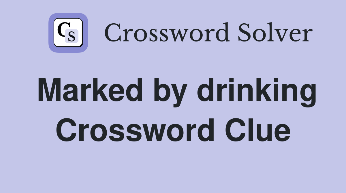 Marked by drinking Crossword Clue