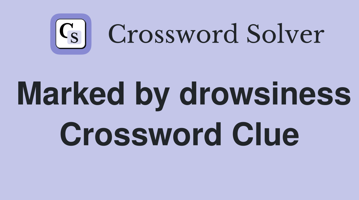 Marked by drowsiness Crossword Clue