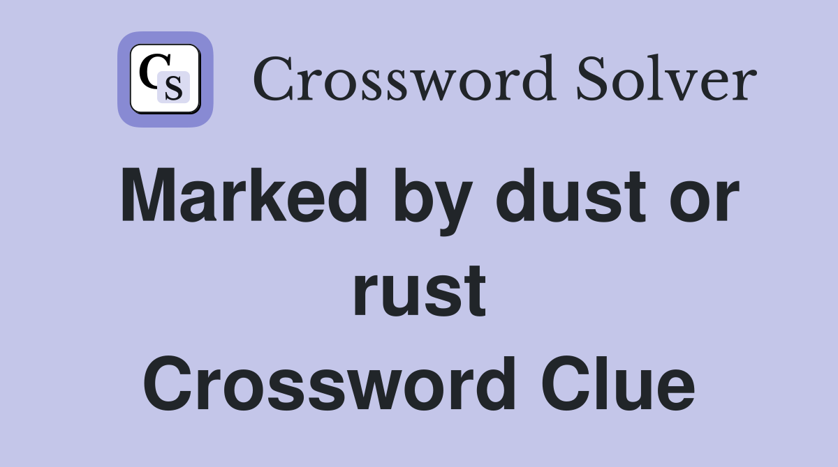 Marked by dust or rust Crossword Clue