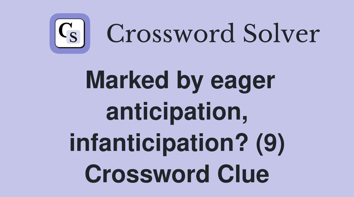 Marked by eager anticipation, infanticipation? (9) Crossword Clue