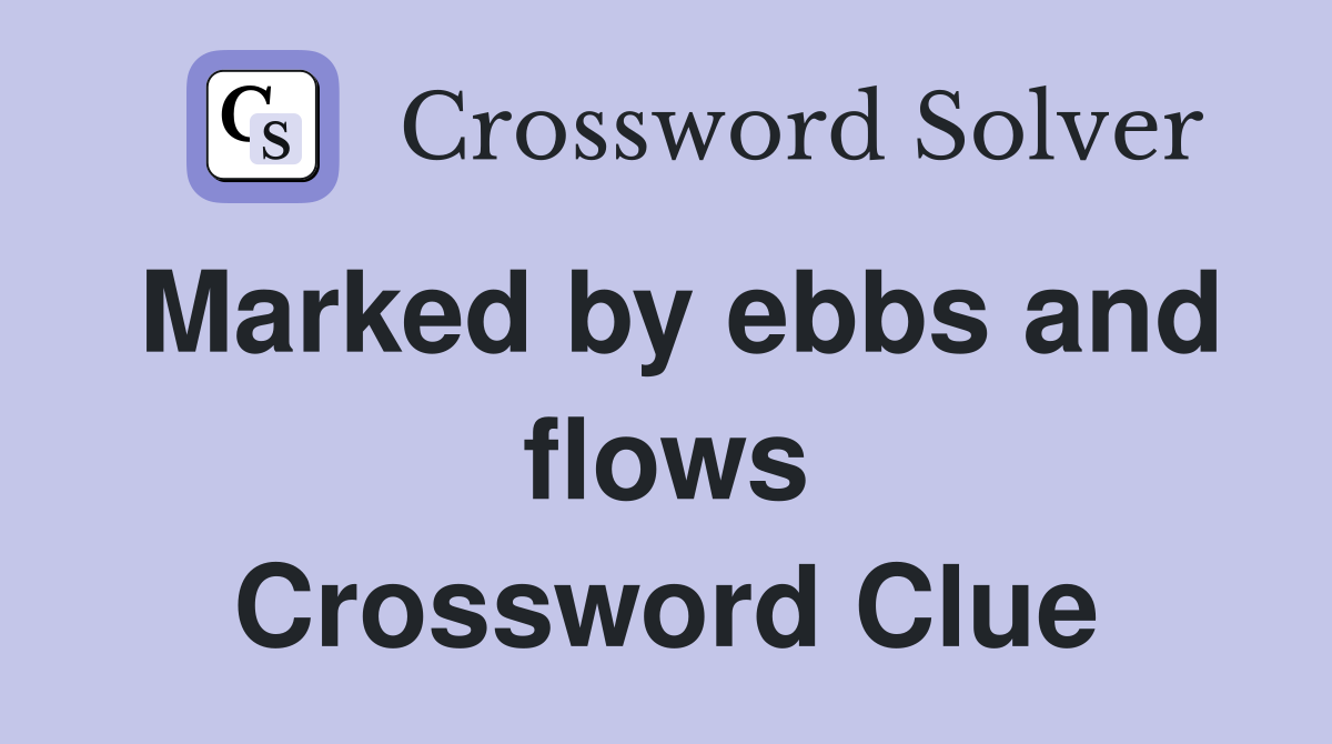 Marked by ebbs and flows Crossword Clue