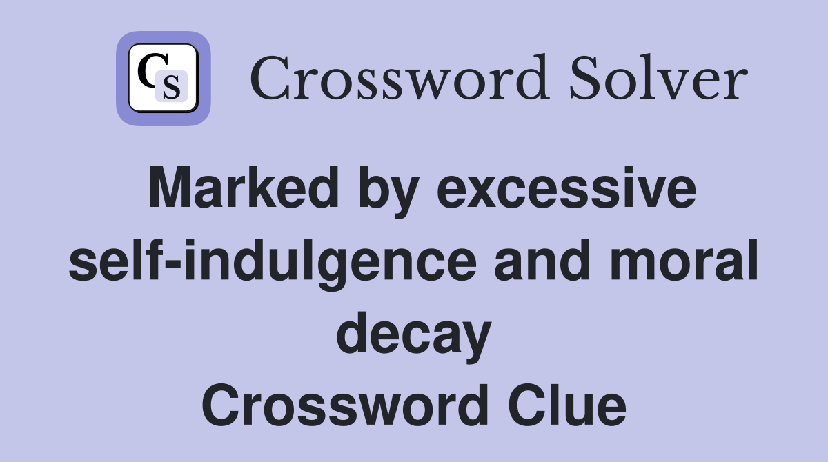 Marked by excessive self-indulgence and moral decay Crossword Clue
