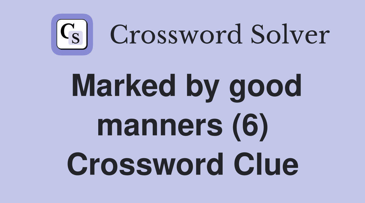 Marked by good manners (6) Crossword Clue