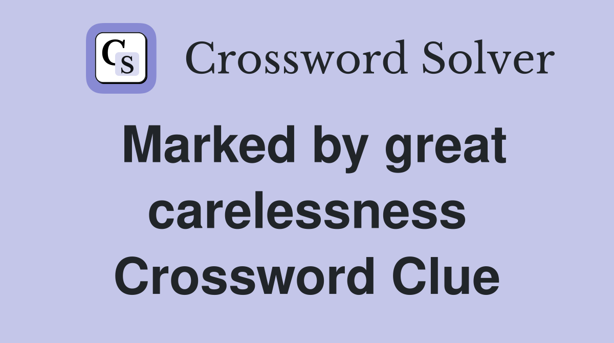 Marked by great carelessness Crossword Clue