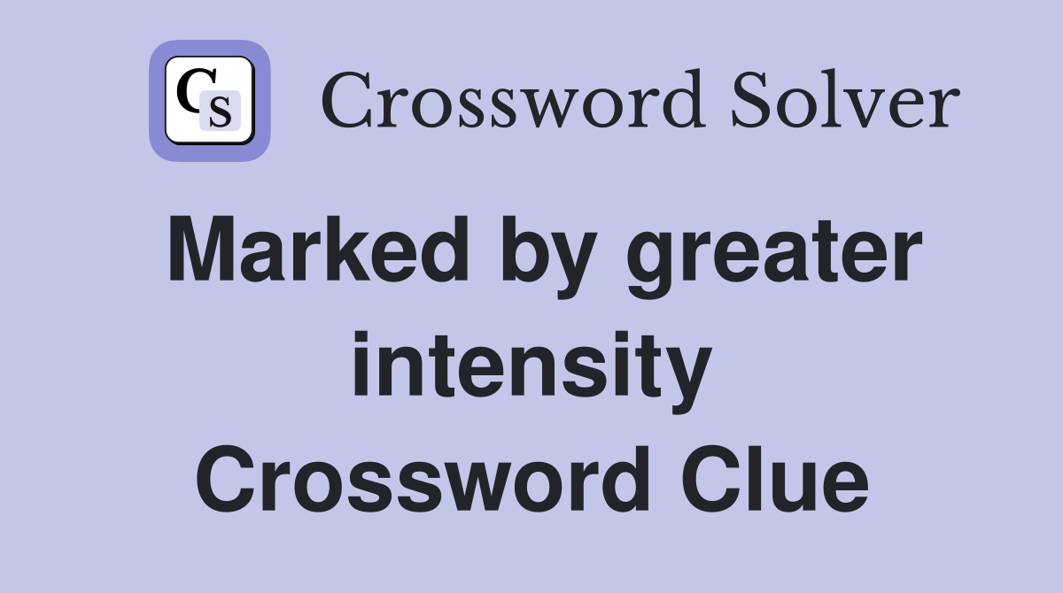 Marked by greater intensity Crossword Clue
