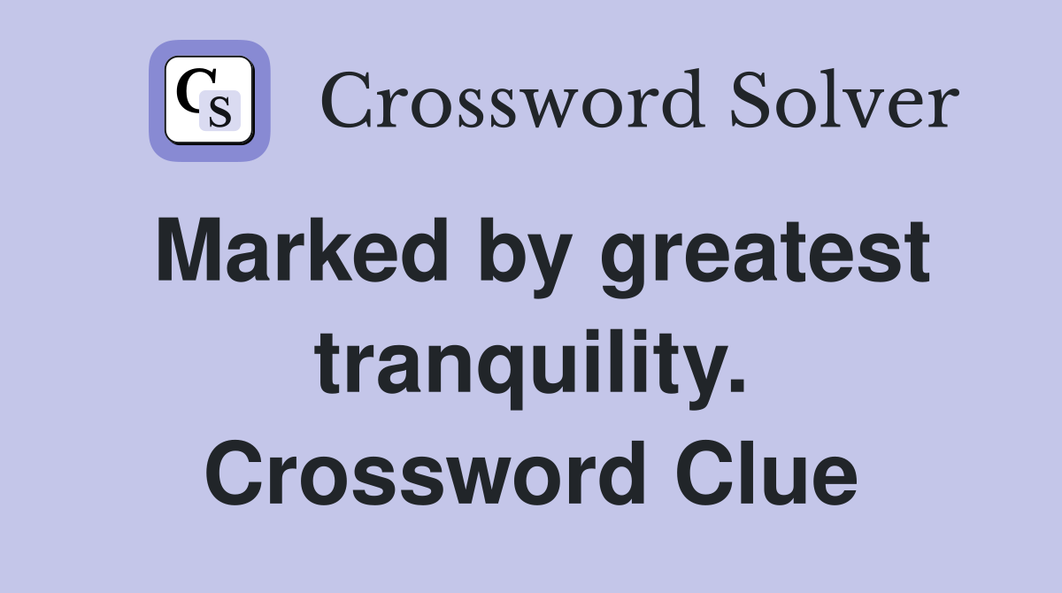 Marked by greatest tranquility. Crossword Clue
