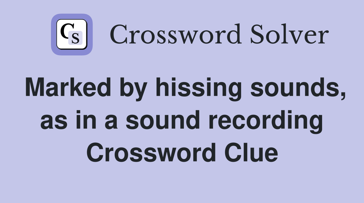 Marked by hissing sounds, as in a sound recording Crossword Clue