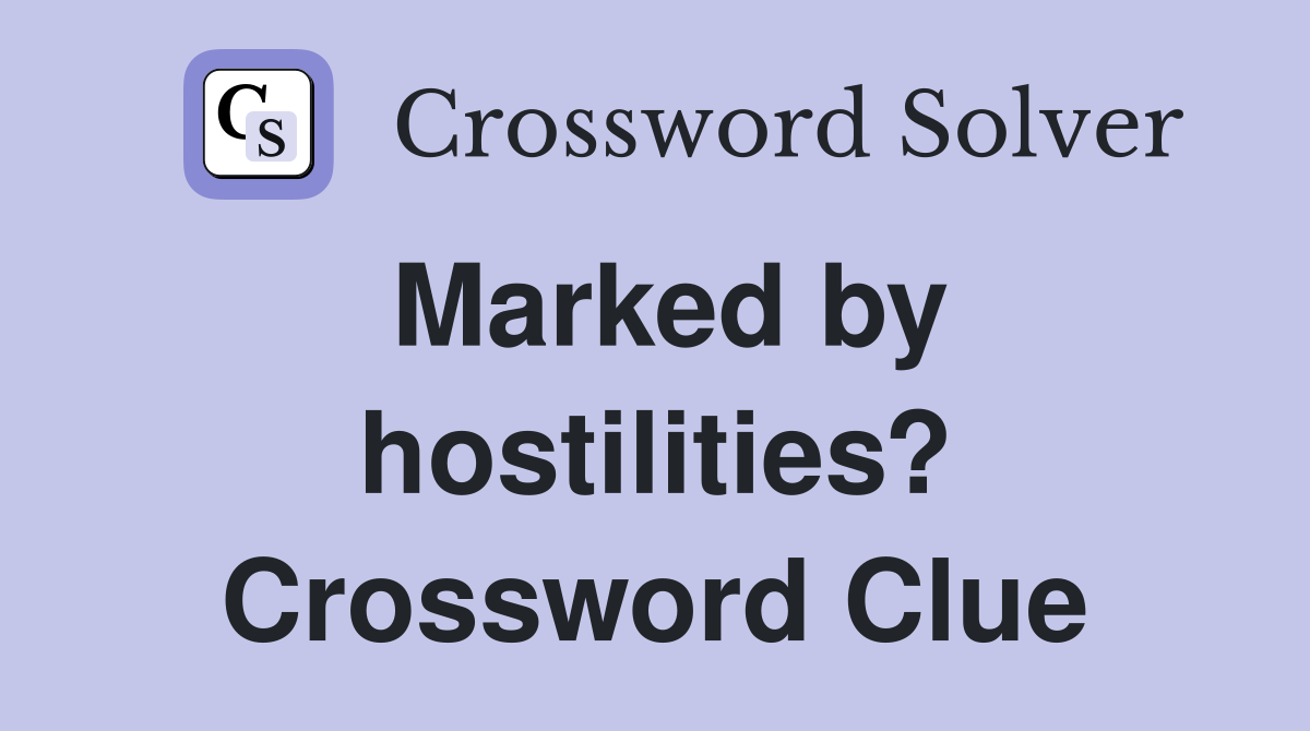 Marked by hostilities? Crossword Clue