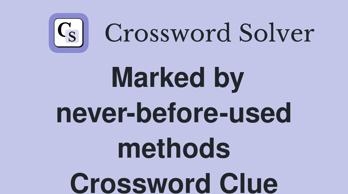 Marked by never-before-used methods Crossword Clue