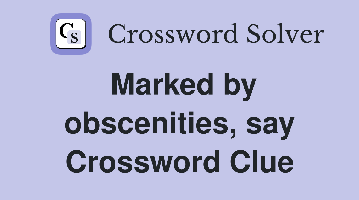 Marked by obscenities, say Crossword Clue