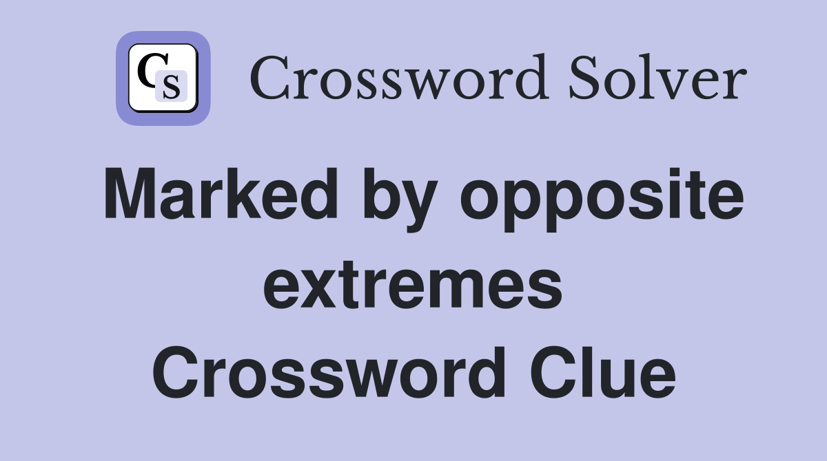 Marked by opposite extremes Crossword Clue