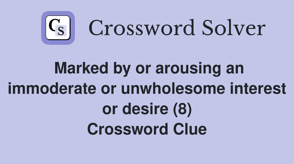 Marked by or arousing an immoderate or unwholesome interest or desire (8) Crossword Clue