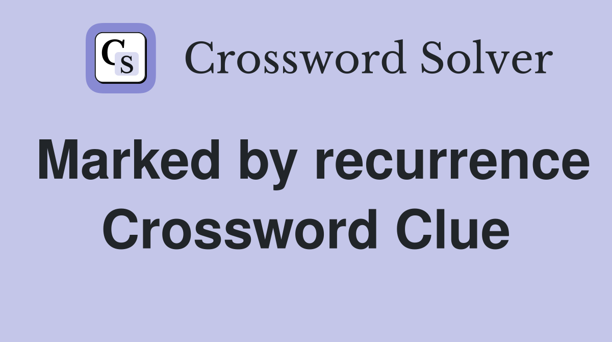 Marked by recurrence Crossword Clue