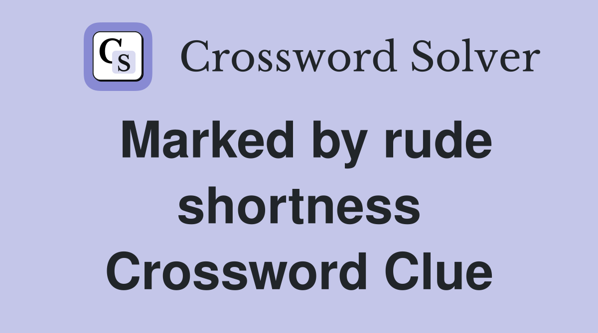 Marked by rude shortness Crossword Clue