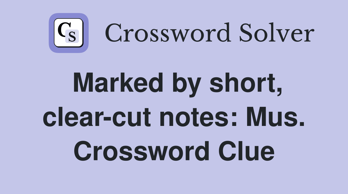 Marked by short, clear-cut notes: Mus. Crossword Clue