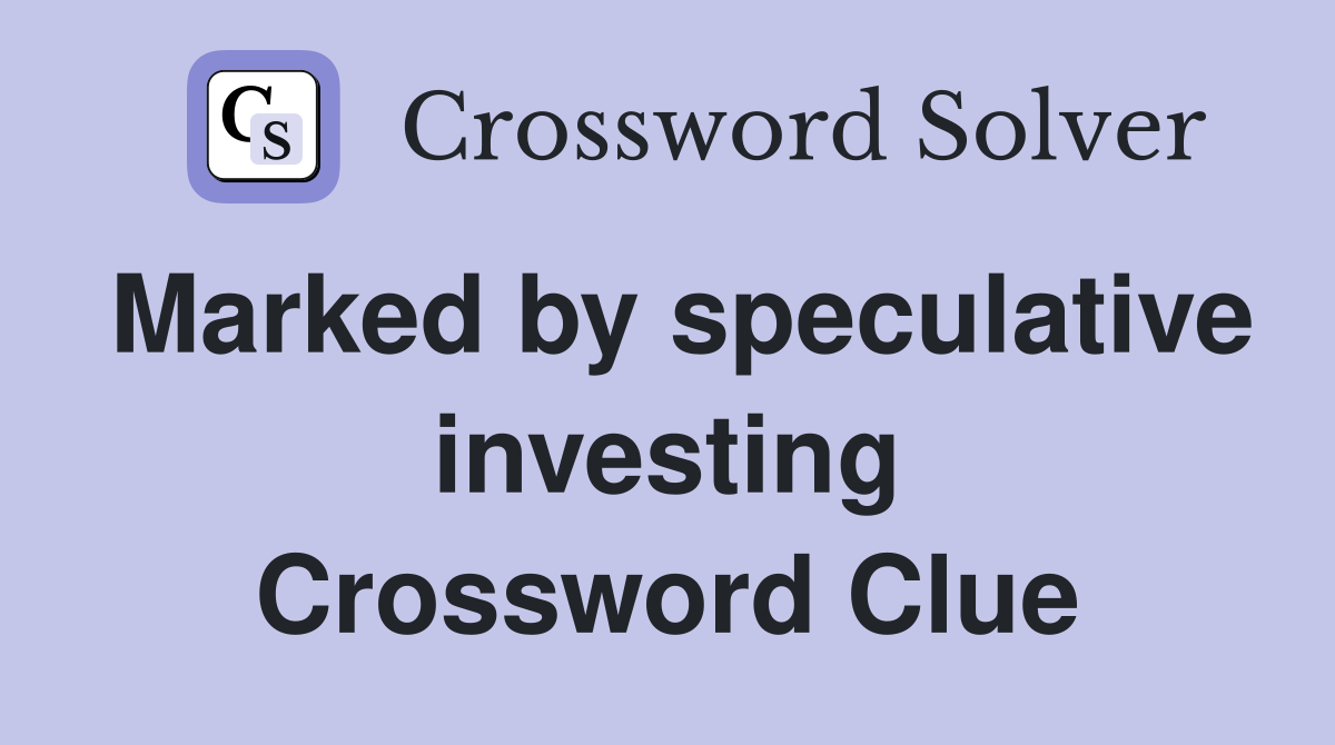 Marked by speculative investing Crossword Clue