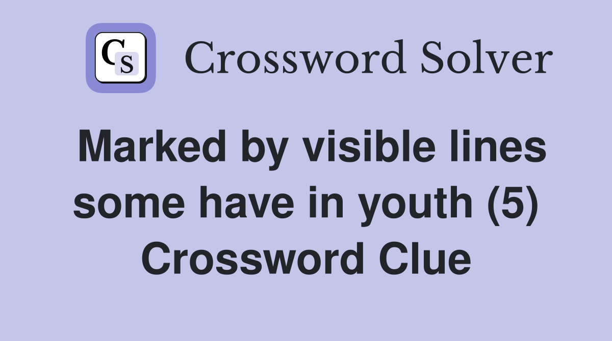 Marked by visible lines some have in youth (5) Crossword Clue