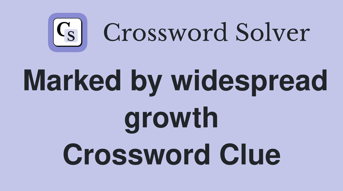 Marked by widespread growth Crossword Clue