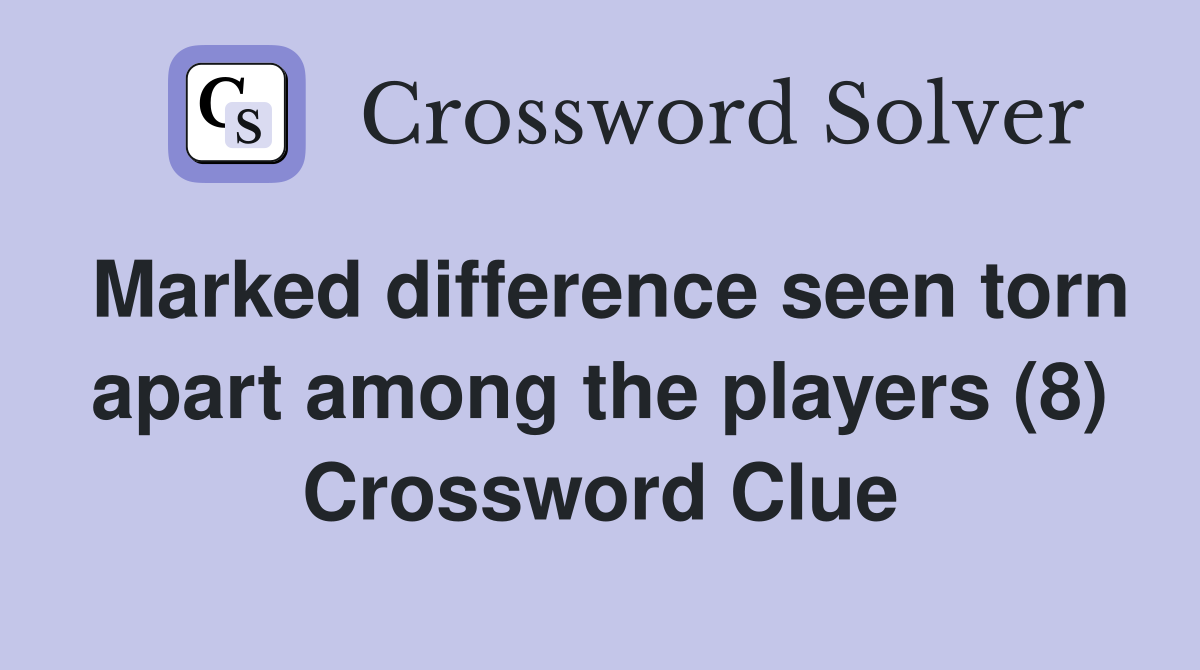 Marked difference seen torn apart among the players (8) Crossword Clue