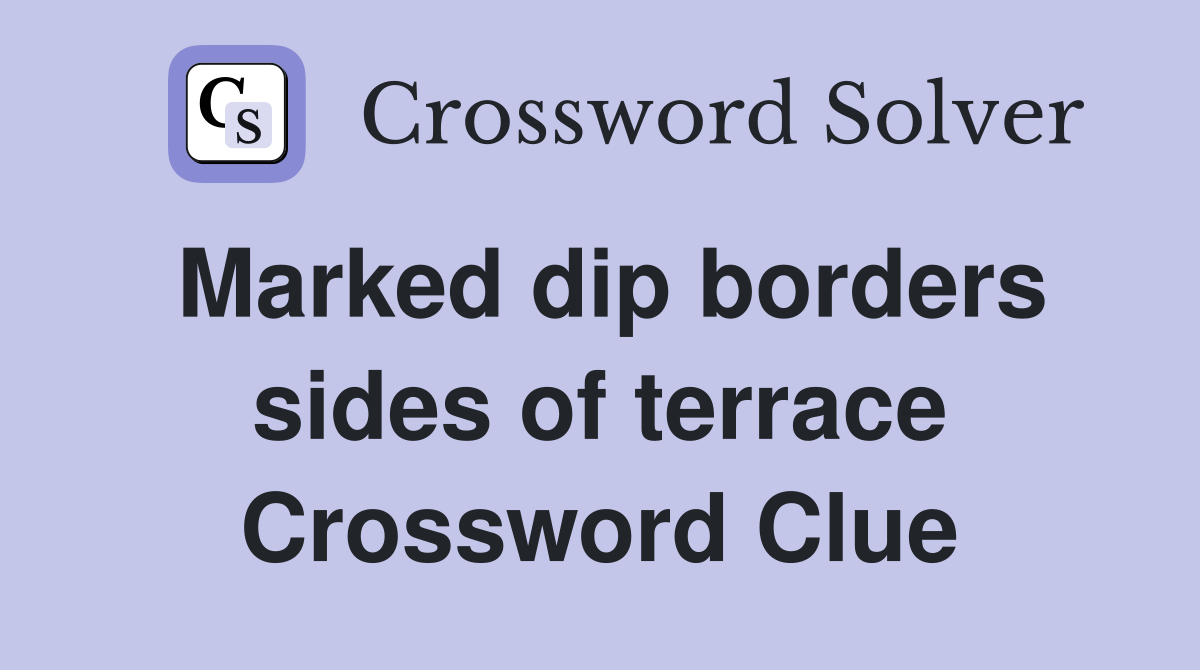 Marked dip borders sides of terrace Crossword Clue