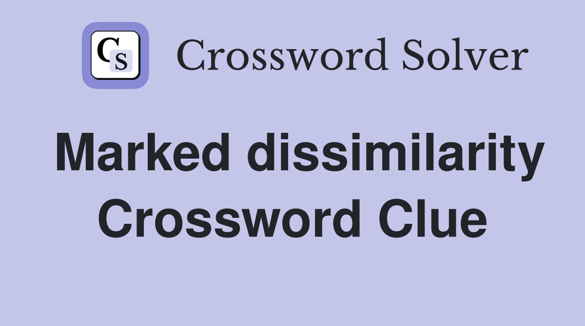 Marked dissimilarity Crossword Clue