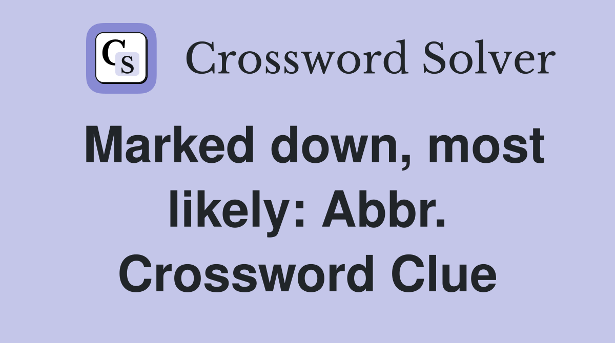 Marked down, most likely: Abbr. Crossword Clue
