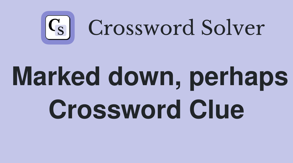 Marked down, perhaps Crossword Clue