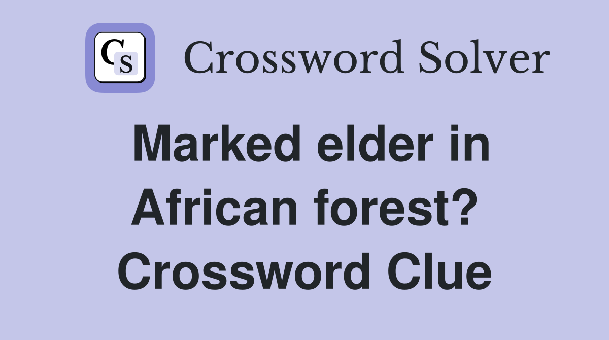 Marked elder in African forest? Crossword Clue