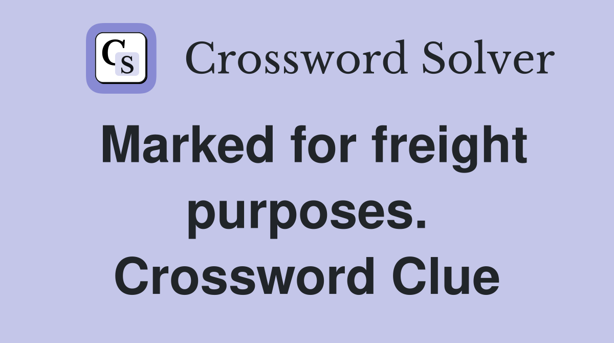 Marked for freight purposes. Crossword Clue