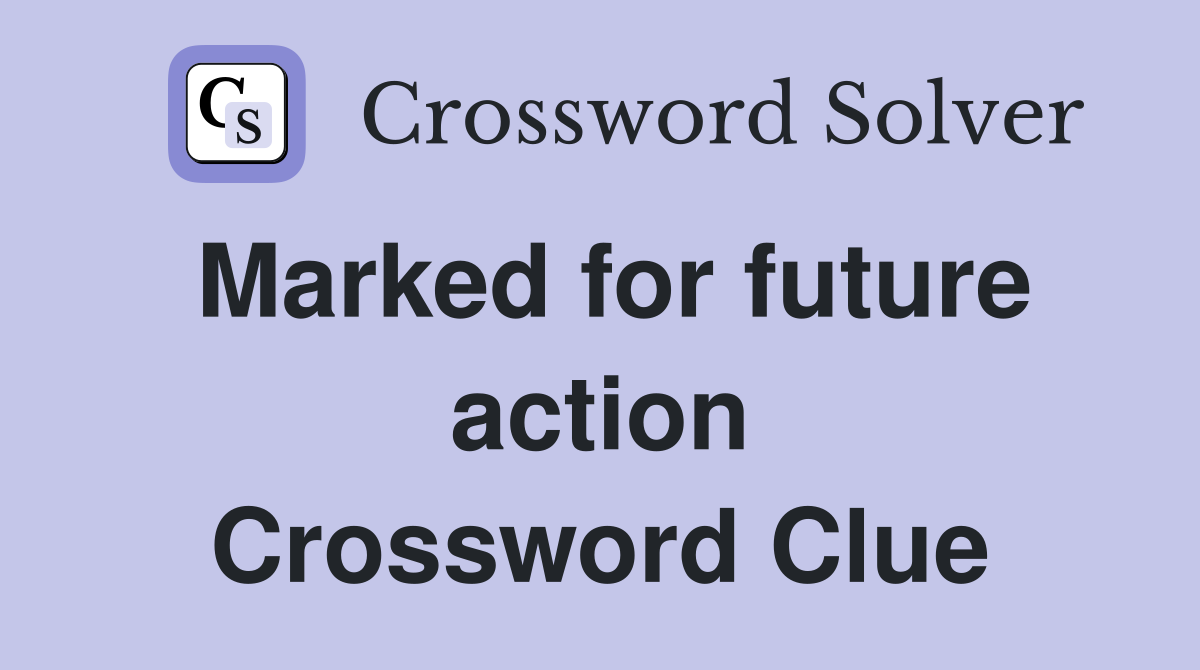 Marked for future action Crossword Clue