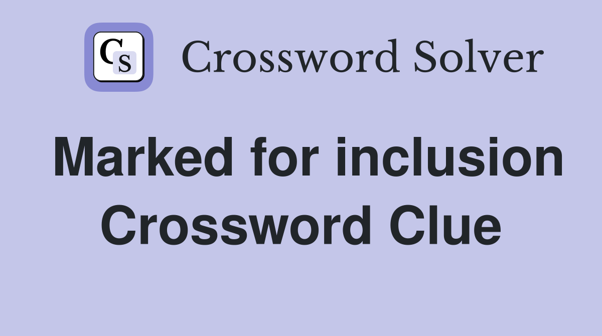 Marked for inclusion Crossword Clue