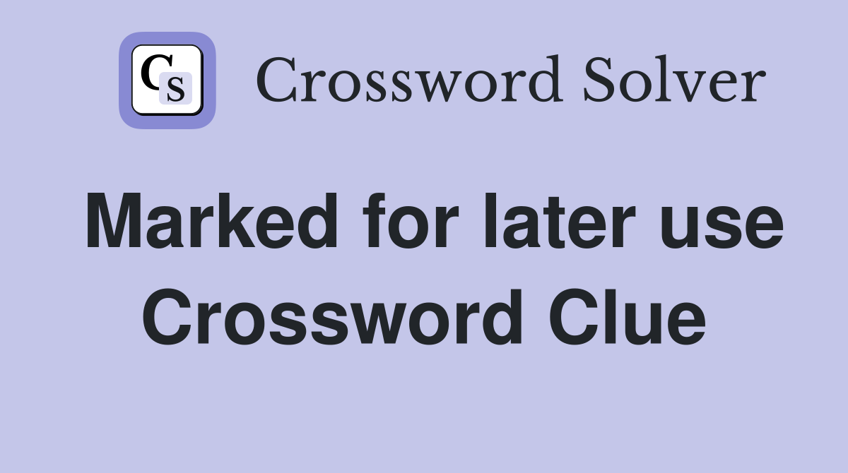 Marked for later use Crossword Clue