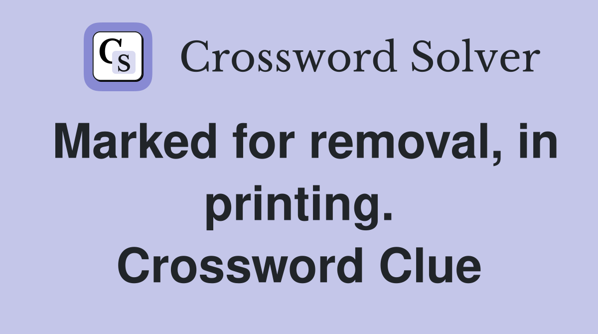 Marked for removal, in printing. Crossword Clue
