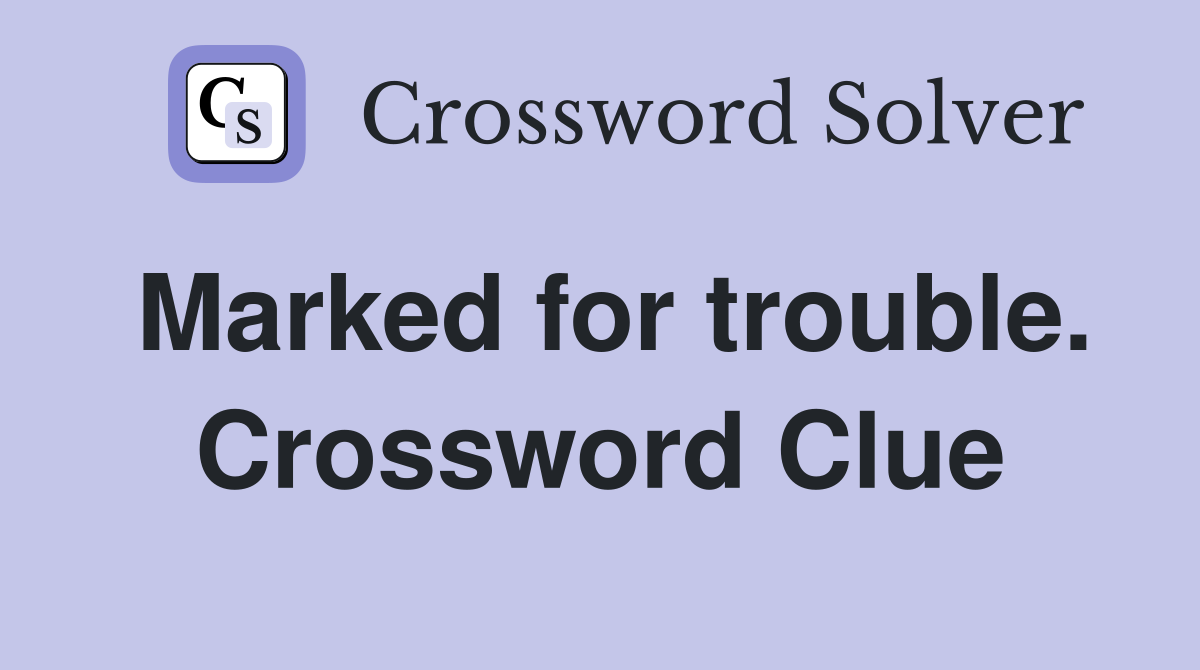 Marked for trouble. Crossword Clue