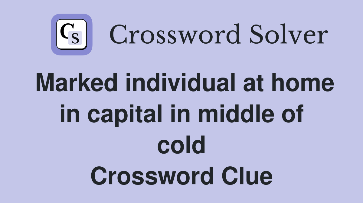 Marked individual at home in capital in middle of cold Crossword Clue
