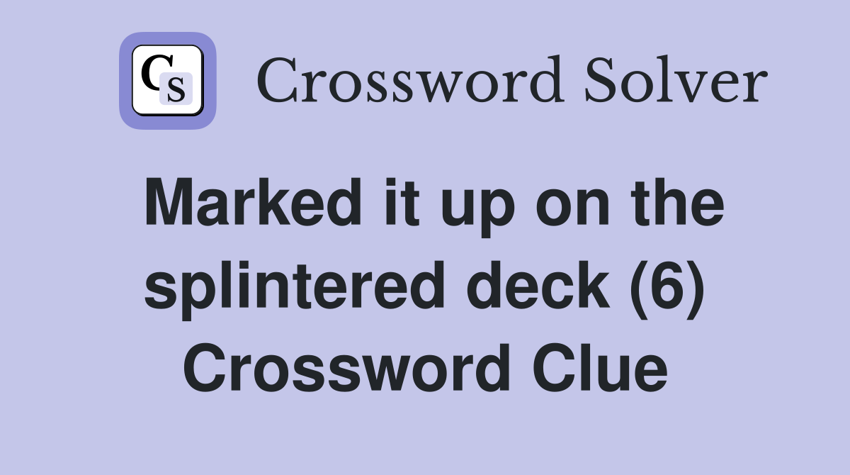 Marked it up on the splintered deck (6) Crossword Clue