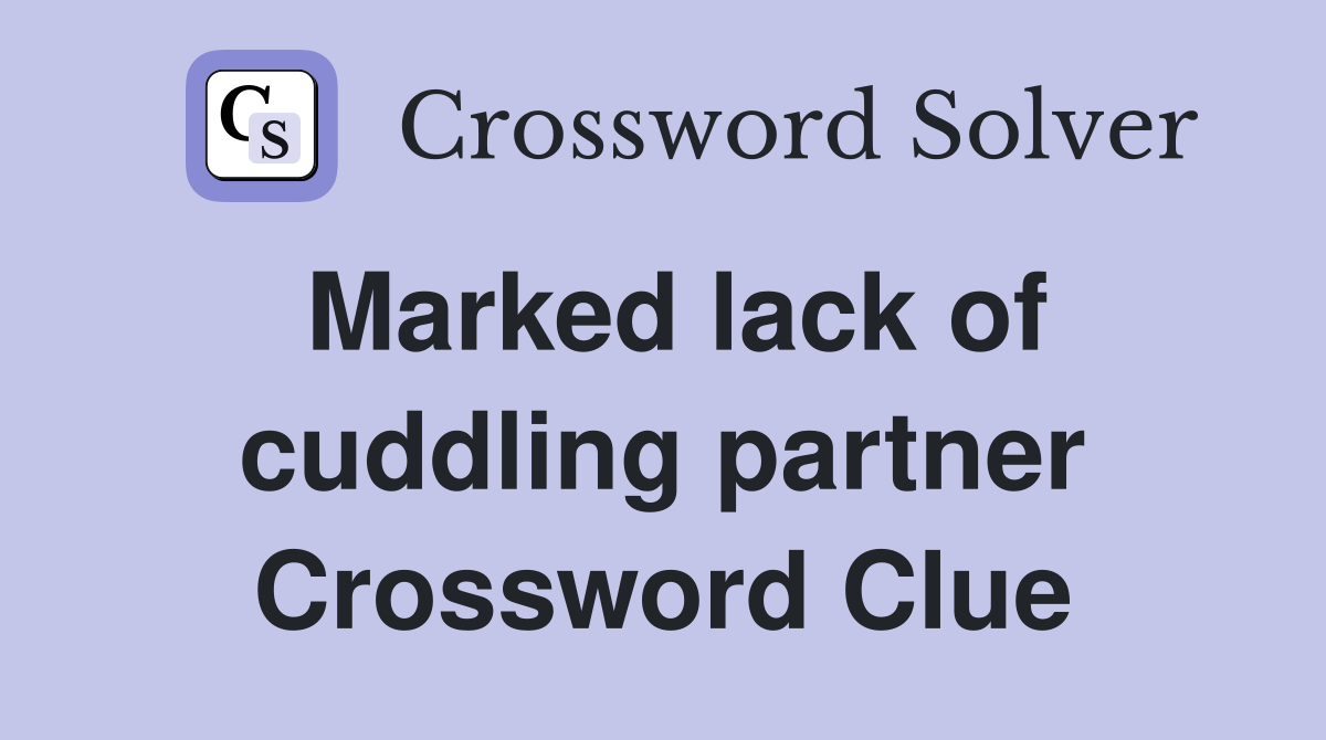 Marked lack of cuddling partner Crossword Clue