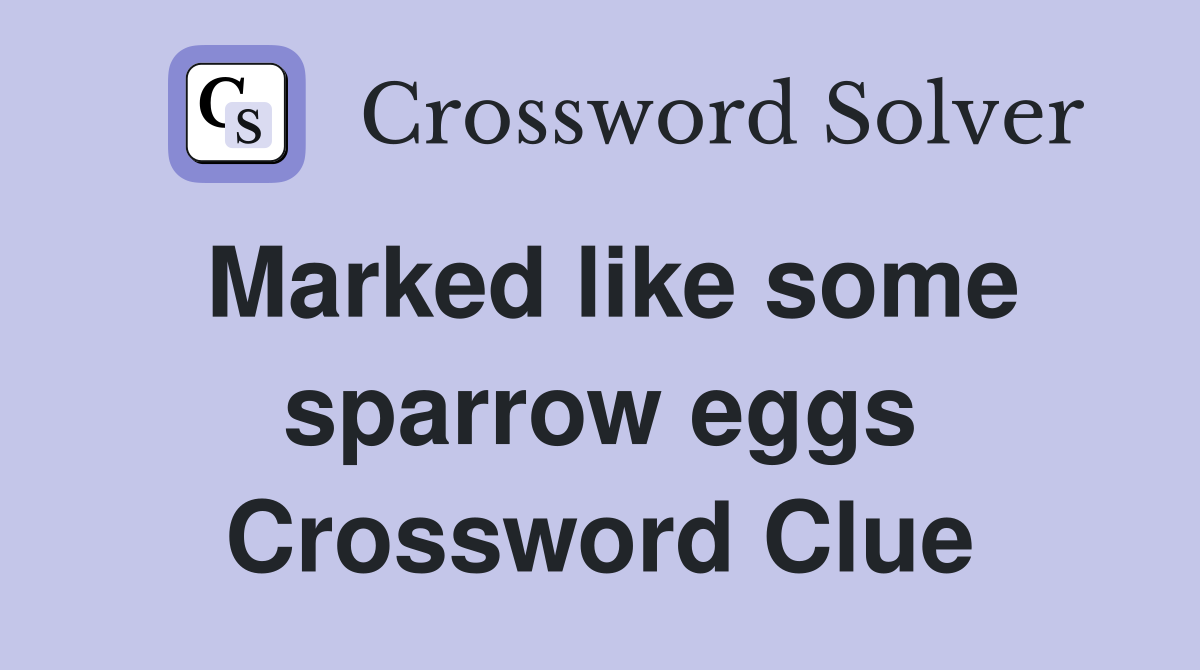 Marked like some sparrow eggs Crossword Clue