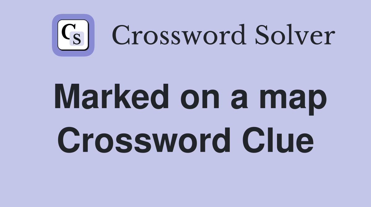 Marked on a map Crossword Clue
