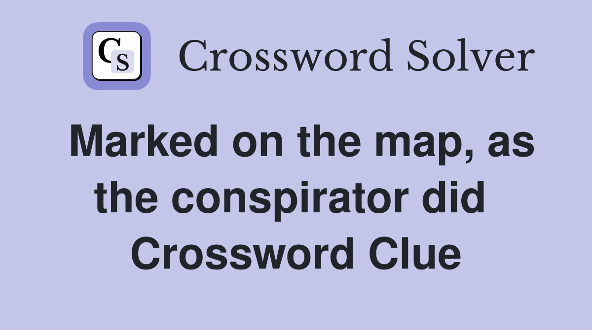 Marked on the map, as the conspirator did  Crossword Clue