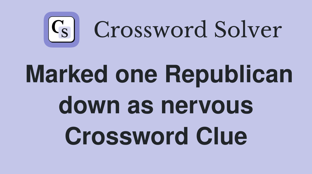 Marked one Republican down as nervous Crossword Clue
