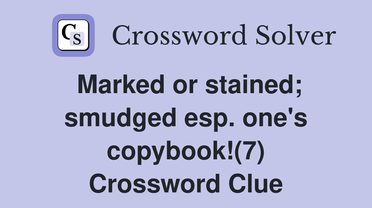 Marked or stained; smudged esp. one's copybook!(7) Crossword Clue