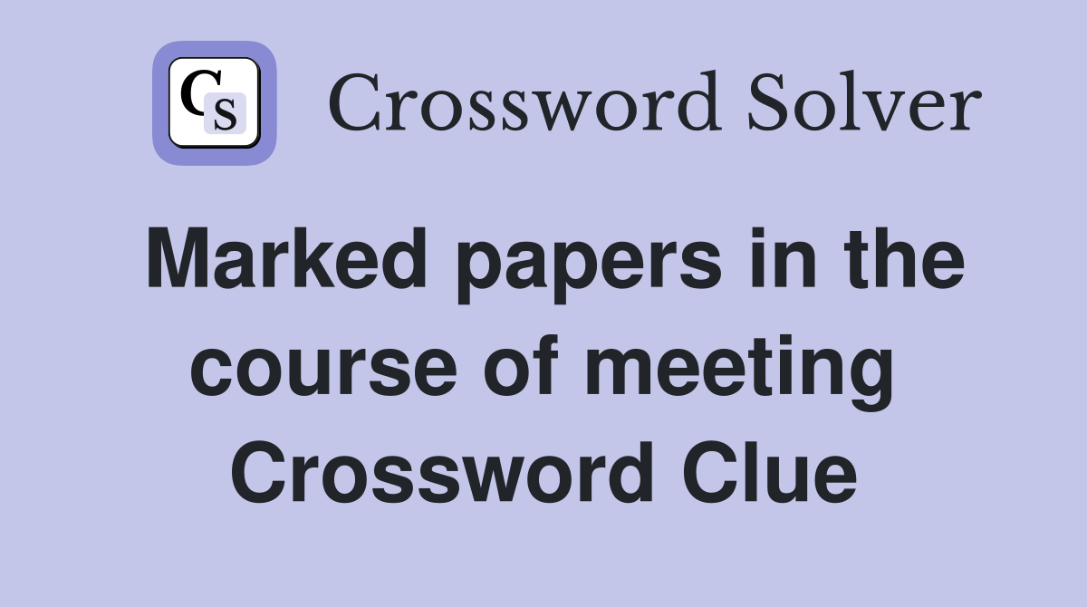 Marked papers in the course of meeting Crossword Clue