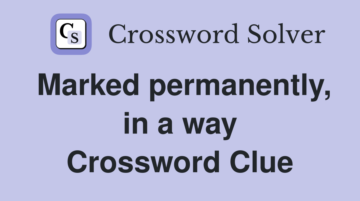 Marked permanently, in a way Crossword Clue