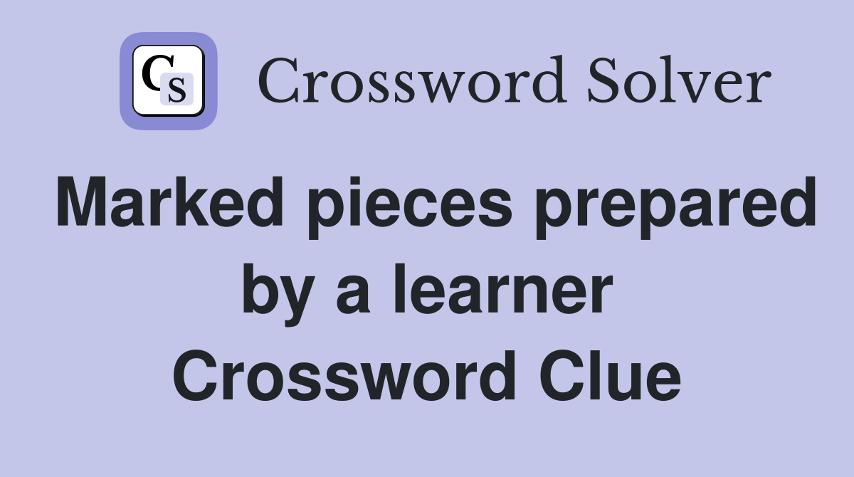 Marked pieces prepared by a learner Crossword Clue