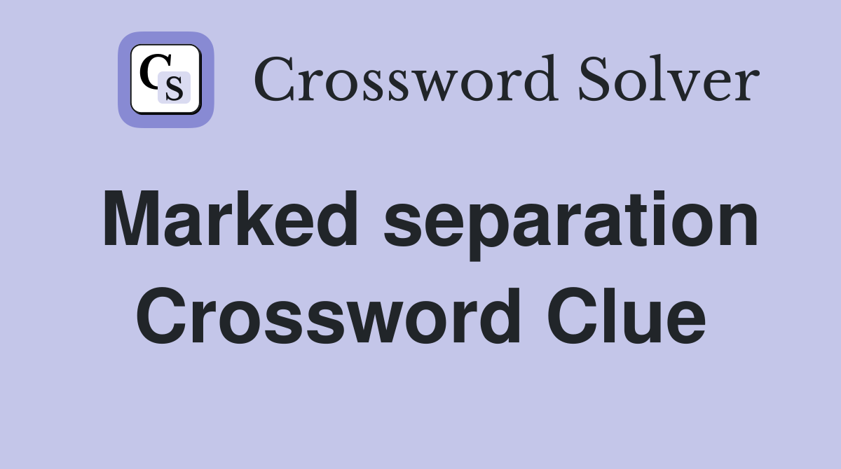 Marked separation Crossword Clue