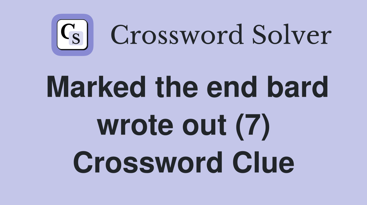 Marked the end bard wrote out (7) Crossword Clue