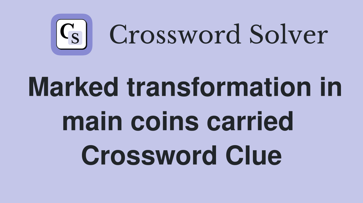 Marked transformation in main coins carried  Crossword Clue